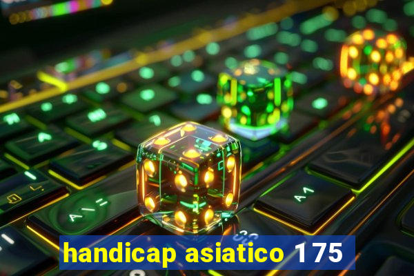 handicap asiatico 1 75